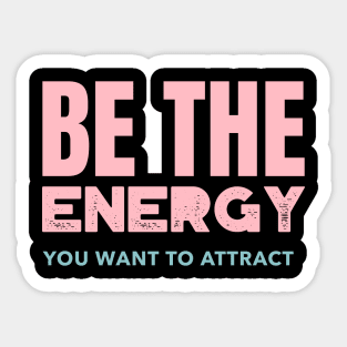 Be The Energy You Want To Attract Sticker